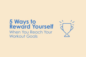 5 Ways to Reward Yourself When You Reach Your Workout Goals